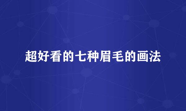 超好看的七种眉毛的画法