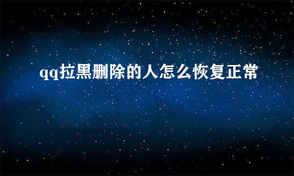 qq拉黑删除的人怎么恢复正常