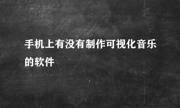 手机上有没有制作可视化音乐的软件