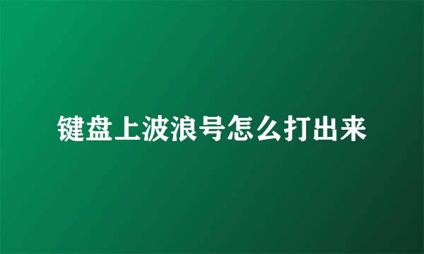 键盘上波浪号怎么打出来