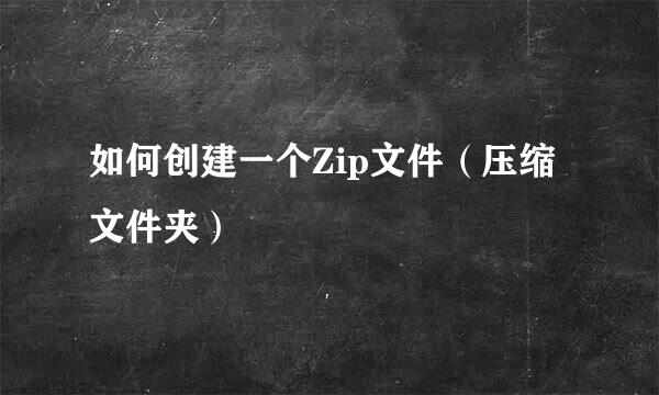 如何创建一个Zip文件（压缩文件夹）