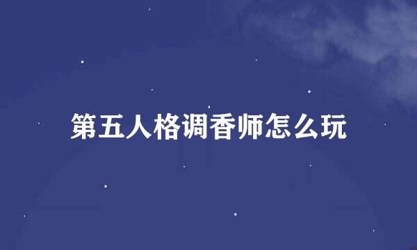 第五人格调香师怎么玩