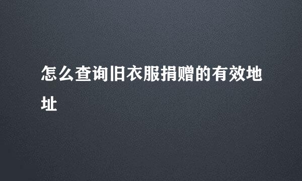 怎么查询旧衣服捐赠的有效地址