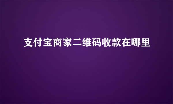 支付宝商家二维码收款在哪里