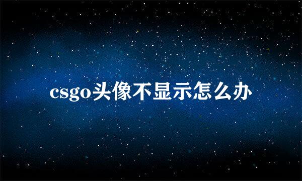 csgo头像不显示怎么办