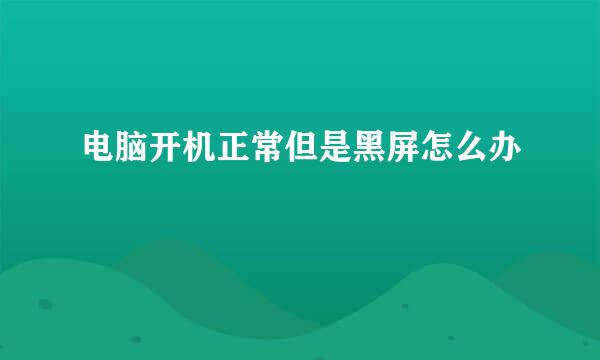 电脑开机正常但是黑屏怎么办