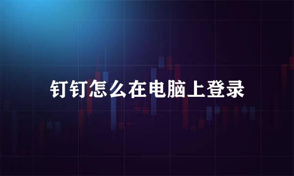 钉钉怎么在电脑上登录