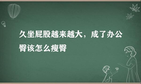 久坐屁股越来越大，成了办公臀该怎么瘦臀