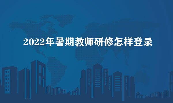 2022年暑期教师研修怎样登录