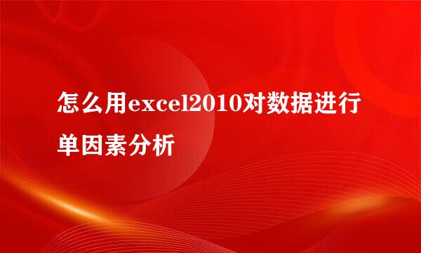 怎么用excel2010对数据进行单因素分析