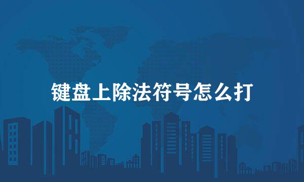 键盘上除法符号怎么打