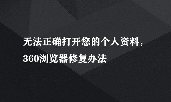 无法正确打开您的个人资料，360浏览器修复办法