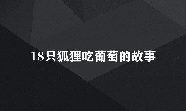 18只狐狸吃葡萄的故事
