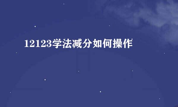 12123学法减分如何操作