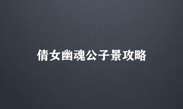 倩女幽魂公子景攻略