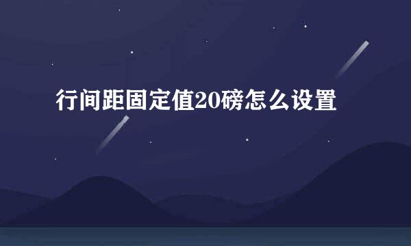 行间距固定值20磅怎么设置