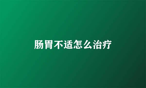 肠胃不适怎么治疗