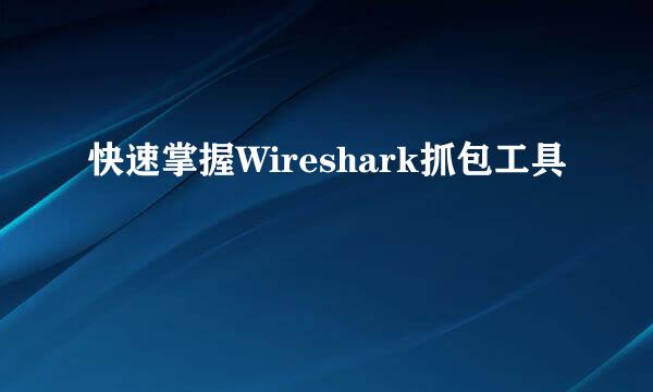 快速掌握Wireshark抓包工具