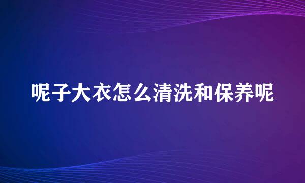 呢子大衣怎么清洗和保养呢