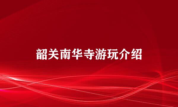 韶关南华寺游玩介绍