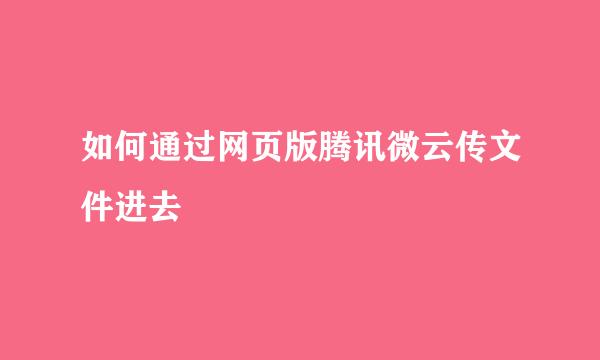 如何通过网页版腾讯微云传文件进去