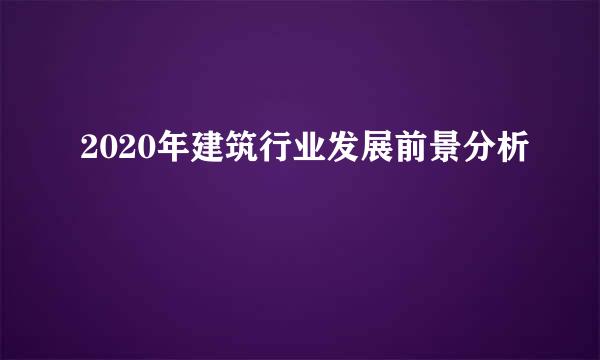 2020年建筑行业发展前景分析