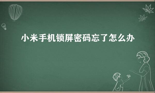 小米手机锁屏密码忘了怎么办
