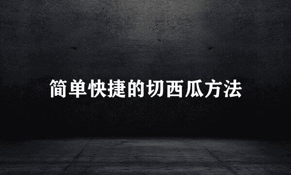 简单快捷的切西瓜方法