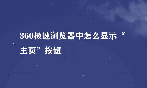 360极速浏览器中怎么显示“主页”按钮
