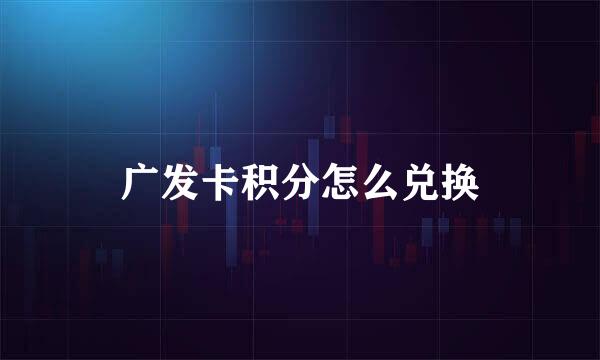 广发卡积分怎么兑换