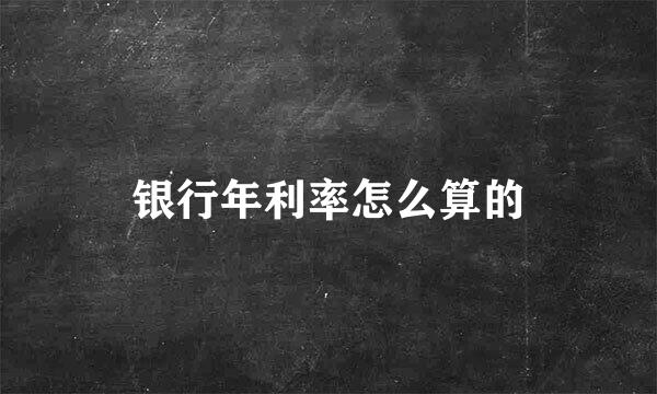 银行年利率怎么算的