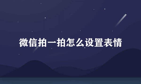微信拍一拍怎么设置表情