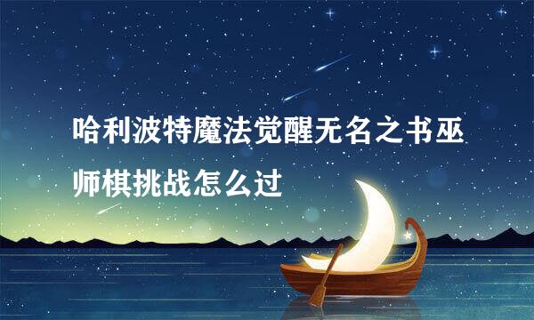 哈利波特魔法觉醒无名之书巫师棋挑战怎么过