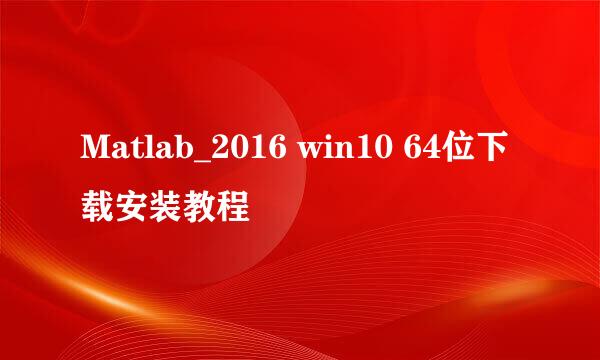 Matlab_2016 win10 64位下载安装教程