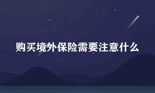 购买境外保险需要注意什么