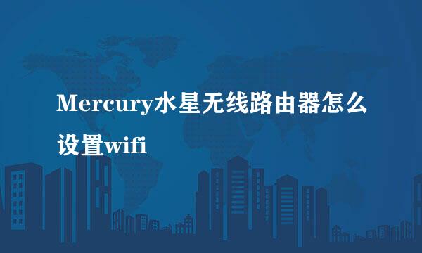 Mercury水星无线路由器怎么设置wifi