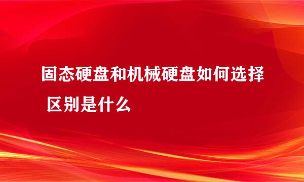 固态硬盘和机械硬盘如何选择 区别是什么