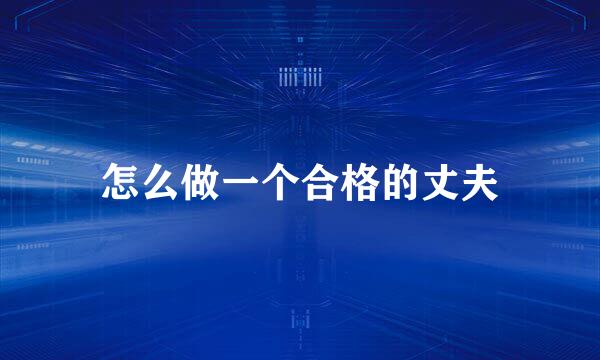 怎么做一个合格的丈夫
