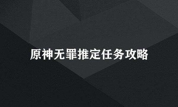 原神无罪推定任务攻略