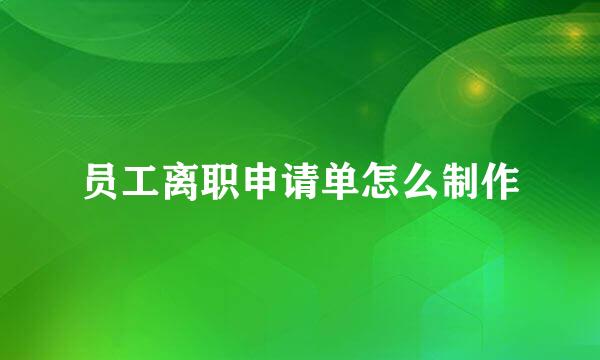 员工离职申请单怎么制作