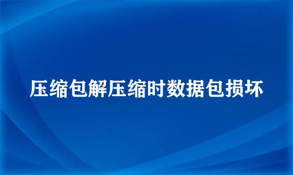 压缩包解压缩时数据包损坏