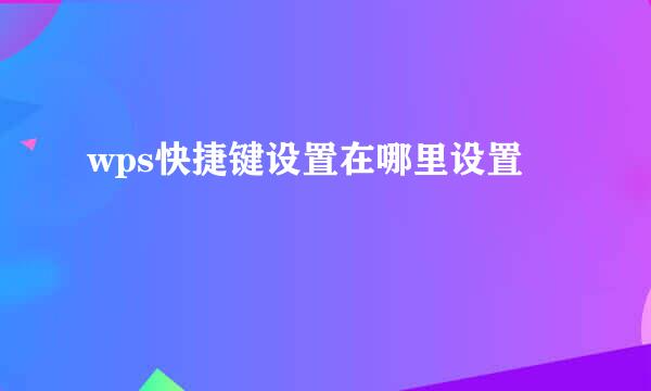 wps快捷键设置在哪里设置
