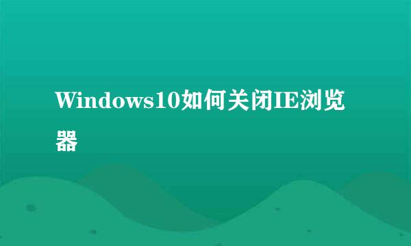 Windows10如何关闭IE浏览器