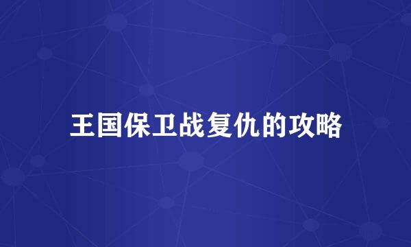 王国保卫战复仇的攻略