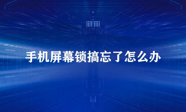手机屏幕锁搞忘了怎么办