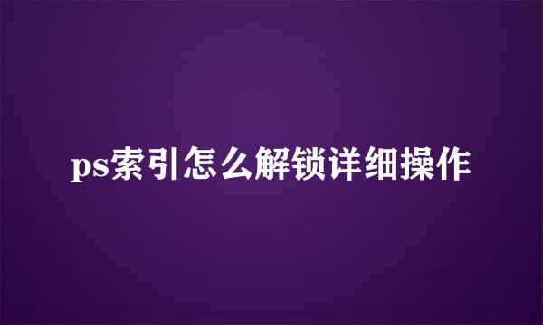 ps索引怎么解锁详细操作