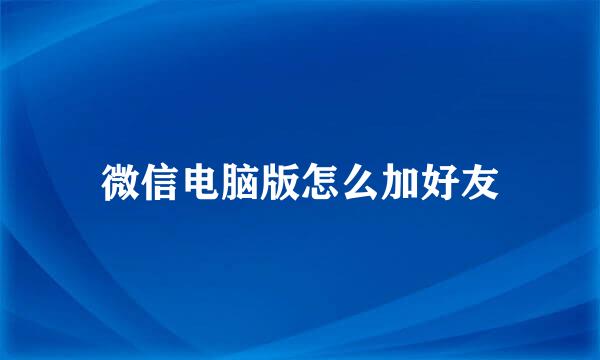 微信电脑版怎么加好友
