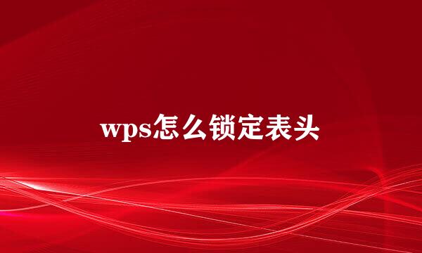 wps怎么锁定表头