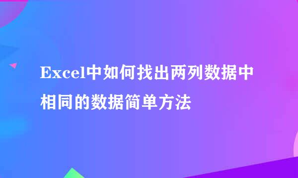 Excel中如何找出两列数据中相同的数据简单方法