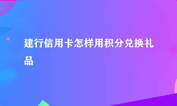 建行信用卡怎样用积分兑换礼品